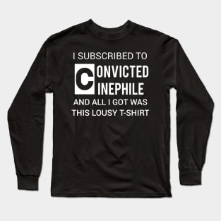 I subscribed to Convicted Cinephile & all I got was this lousy t-shirt Long Sleeve T-Shirt